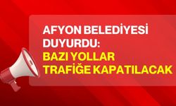 Afyon Belediyesi duyurdu: Bazı yollar trafiğe kapatılacak