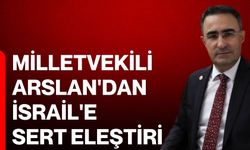 Milletvekili Arslan'dan İsrail'e sert eleştiri