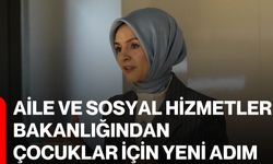 Aile ve Sosyal Hizmetler Bakanlığından çocuklar için yeni adım