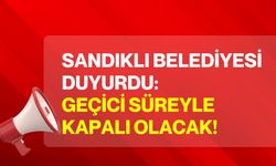 Sandıklı Belediyesi duyurdu: Geçici süreyle kapalı olacak!
