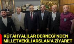Kütahyalılar Derneği’nden Milletvekili Arslan’a ziyaret