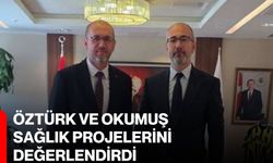 Öztürk ve Okumuş sağlık projelerini değerlendirdi
