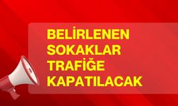 Belirlenen sokaklar trafiğe kapatılacak