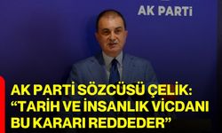 AK Parti Sözcüsü Çelik: “Tarih ve insanlık vicdanı bu kararı reddeder”