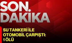 Su tankeri ile otomobil çarpıştı: 1 ölü