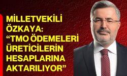 Milletvekili Özkaya: “TMO ödemeleri üreticilerin hesaplarına aktarılıyor”
