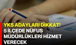 YKS adayları dikkat! 5 ilçede Nüfus Müdürlükleri hizmet verecek