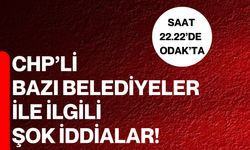 CHP’li bazı belediyeler ile ilgili şok iddialar!