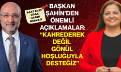 Başkan Şahin’den önemli açıklamalar: “Kahrederek değil , gönül hoşluğuyla desteğiz”
