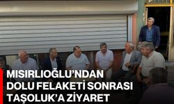 Mısırlıoğlu’ndan dolu felaketi sonrası Taşoluk’a ziyaret