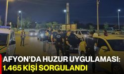 Afyon’da huzur uygulaması: 1.465 kişi sorgulandı