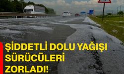 Şiddetli dolu yağışı sürücüleri zorladı!