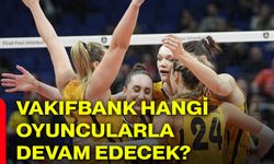Vakıfbank hangi oyuncularla devam edecek?
