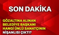 Gözaltına alınan belediye başkanı hangi ünlü sanatçının nişanlısı çıktı?