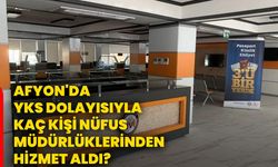 Afyon'da YKS dolayısıyla kaç kişi nüfus müdürlüklerinden hizmet aldı?