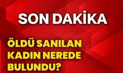 Öldü sanılan kadın nerede bulundu?