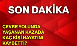 Çevre yolunda yaşanan kazada kaç kişi hayatını kaybetti?