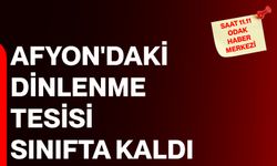 Afyon'daki dinlenme tesisi sınıfta kaldı
