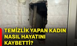 Temizlik yapan kadın nasıl hayatını kaybetti?