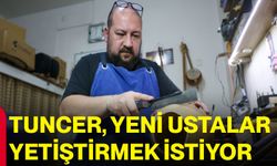 Tuncer, yeni ustalar yetiştirmek istiyor