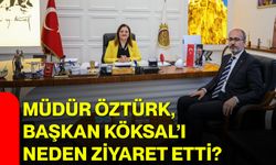 Müdür Öztürk, Başkan Köksal’ı neden ziyaret etti?