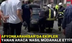 Afyonkarahisar’da ekipler yanan araca nasıl müdahale etti?