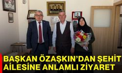 Başkan Özaşkın’dan şehit ailesine anlamlı ziyaret