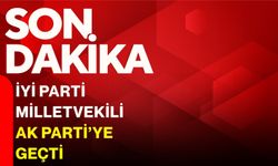 İYİ Parti Milletvekili AK Parti’ye Geçti