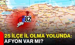 25 ilçe il olma yolunda: Afyon var mı?