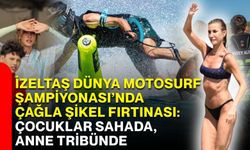 İzeltaş Dünya Motosurf Şampiyonası’nda Çağla Şikel fırtınası: Çocuklar sahada, anne tribünde