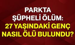 Parkta şüpheli ölüm: 27 yaşındaki genç nasıl ölü bulundu?