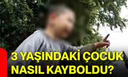 3 yaşındaki çocuk nasıl kayboldu?