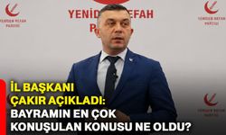 İl Başkanı Çakır açıkladı: Bayramın en çok konuşulan konusu ne oldu?