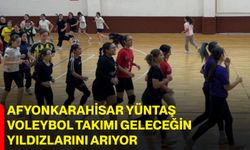 Afyonkarahisar Yüntaş Voleybol Takımı geleceğin yıldızlarını arıyor