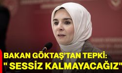 Bakan Göktaş'tan tepki: " Sessiz kalmayacağız"
