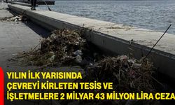Yılın ilk yarısında çevreyi kirleten tesis ve işletmelere 2 milyar 43 milyon lira ceza