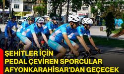 Şehitler için pedal çeviren sporcular Afyonkarahisar'dan geçecek