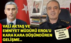 Vali Aktaş ve Emniyet Müdürü Erol’u kara kara düşündüren gelişme…