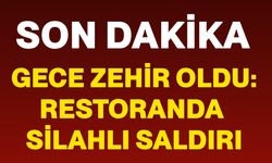 Gece zehir oldu: Restoranda silahlı saldırı