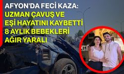 Afyon'da feci kaza: Uzman çavuş ve eşi hayatını kaybetti, 8 aylık bebekleri ağır yaralı