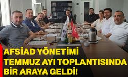 AFSİAD Yönetimi Temmuz ayı toplantısında bir araya geldi