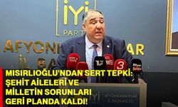 Mısırlıoğlu'ndan sert tepki: Şehit aileleri ve milletin sorunları geri planda kaldı
