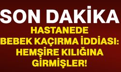 Hastanede bebek kaçırma İddiası: Hemşire kılığına girmişler