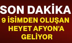 9 isimden oluşan heyet Afyonkarahisar'a geliyor