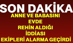 Anne ve babasını evde rehin aldığı iddiası ekipleri alarma geçirdi
