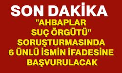 "Ahbaplar suç örgütü" soruşturmasında 6 ünlü ismin ifadesine başvurulacak