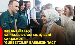 Bakan Göktaş Kapıkule'de Gurbetçileri Karşıladı: "Gurbetçiler Başımızın Tacı"