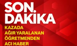 Kazada ağır yaralanan öğretmenden acı haber