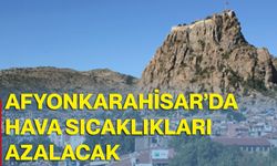 Afyonkarahisar’da hava sıcaklıkları azalacak