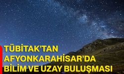 TÜBİTAK’tan Afyonkarahisar’da bilim ve uzay buluşması
